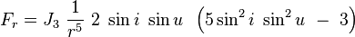 
F_r = J_3\ \frac{1}{r^5}\ 2\ \sin i \ \sin u\,\ \left(5\sin^2 i \ \sin^2 u\ -\ 3\right)
