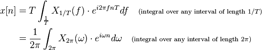 \begin{align}
x[n] &= T \int_{\frac{1}{T}} X_{1/T}(f)\cdot e^{i 2 \pi f nT} df \quad \scriptstyle{\text{(integral over any interval of length }1/T\textrm{)}} \\
\displaystyle &= \frac{1}{2 \pi}\int_{2\pi} X_{2\pi}(\omega)\cdot e^{i \omega n} d\omega \quad \scriptstyle{\text{(integral over any interval of length }2\pi\textrm{)}}
\end{align}