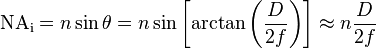 \mathrm{NA_i} = n \sin \theta = n \sin \left[ \arctan \left( \frac{D}{2f} \right) \right] \approx n \frac {D}{2f}