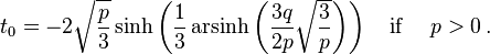 t_0=-2\sqrt{\frac{p}{3}}\sinh\left(\frac{1}{3}\operatorname{arsinh}\left(\frac{3q}{2p}\sqrt{\frac{3}{p}}\right)\right) \quad \text{if } \quad p>0\,.