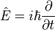 \hat{E}=i \hbar \dfrac{\partial}{\partial t}