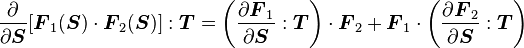 
  \frac{\partial }{\partial \boldsymbol{S}}[\boldsymbol{F}_1(\boldsymbol{S})\cdot\boldsymbol{F}_2(\boldsymbol{S})]:\boldsymbol{T} = 
  \left(\frac{\partial \boldsymbol{F}_1}{\partial \boldsymbol{S}}:\boldsymbol{T}\right)\cdot\boldsymbol{F}_2 + 
  \boldsymbol{F}_1\cdot\left(\frac{\partial \boldsymbol{F}_2}{\partial \boldsymbol{S}}:\boldsymbol{T}\right)
