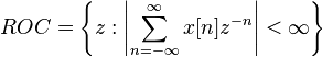 ROC = \left\{ z : \left|\sum_{n=-\infty}^{\infty}x[n]z^{-n}\right| < \infty \right\} 