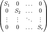  \begin{pmatrix} 
   S_1 & 0 & \ldots & 0 \\ 
   0 & S_2 & \ldots & 0 \\
   \vdots & \vdots & \ddots & \vdots \\
   0 & 0 & \ldots & S_r 
\end{pmatrix} 