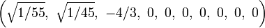 \left({\sqrt {1/55}},\ {\sqrt {1/45}},\ -4/3,\ 0,\ 0,\ 0,\ 0,\ 0,\ 0,\ 0\right)