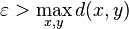 \varepsilon > \max_{x,y} d(x,y)