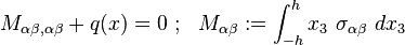 
     M_{\alpha\beta,\alpha\beta} + q(x) = 0 ~;~~ M_{\alpha\beta} := \int_{-h}^h x_3~\sigma_{\alpha\beta}~dx_3
