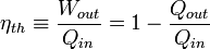 \eta_{th} \equiv \frac{W_{out}}{Q_{in}} = 1 - \frac{Q_{out}}{Q_{in}}