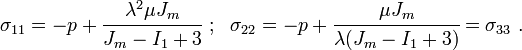 
     \sigma_{11} = -p + \cfrac{\lambda^2\mu J_m}{J_m - I_1 + 3} ~;~~
     \sigma_{22} = -p + \cfrac{\mu J_m}{\lambda(J_m - I_1 + 3)} = \sigma_{33} ~.
 