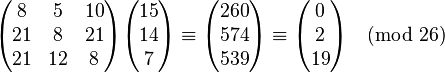 \begin{pmatrix} 8 & 5 & 10 \\ 21 & 8 & 21 \\ 21 & 12 & 8 \end{pmatrix} \begin{pmatrix} 15 \\ 14 \\ 7 \end{pmatrix} \equiv \begin{pmatrix} 260 \\ 574 \\ 539 \end{pmatrix} \equiv \begin{pmatrix} 0 \\ 2 \\ 19 \end{pmatrix} \pmod{26}