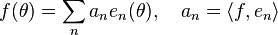 f(\theta) = \sum_n a_n e_n(\theta),\quad a_n = \langle f,e_n\rangle