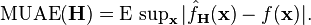 \operatorname{MUAE} (\bold{H}) = \operatorname{E}\, \operatorname{sup}_{\bold{x}} |\hat{f}_\bold{H} (\bold{x}) - f(\bold{x})|.