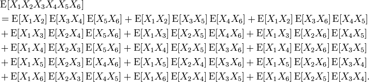 \begin{align}
& {} \operatorname{E}[X_1 X_2 X_3 X_4 X_5 X_6] \\
&{} = \operatorname{E}[X_1 X_2 ]\operatorname{E}[X_3 X_4 ]\operatorname{E}[X_5 X_6 ] + \operatorname{E}[X_1 X_2 ]\operatorname{E}[X_3 X_5 ]\operatorname{E}[X_4 X_6] + \operatorname{E}[X_1 X_2 ]\operatorname{E}[X_3 X_6 ]\operatorname{E}[X_4 X_5] \\
&{} + \operatorname{E}[X_1 X_3 ]\operatorname{E}[X_2 X_4 ]\operatorname{E}[X_5 X_6 ] + \operatorname{E}[X_1 X_3 ]\operatorname{E}[X_2 X_5 ]\operatorname{E}[X_4 X_6 ] + \operatorname{E}[X_1 X_3]\operatorname{E}[X_2 X_6]\operatorname{E}[X_4 X_5] \\
&+ \operatorname{E}[X_1 X_4]\operatorname{E}[X_2 X_3]\operatorname{E}[X_5 X_6]+\operatorname{E}[X_1 X_4]\operatorname{E}[X_2 X_5]\operatorname{E}[X_3 X_6]+\operatorname{E}[X_1 X_4]\operatorname{E}[X_2 X_6]\operatorname{E}[X_3 X_5] \\
& + \operatorname{E}[X_1 X_5]\operatorname{E}[X_2 X_3]\operatorname{E}[X_4 X_6]+\operatorname{E}[X_1 X_5]\operatorname{E}[X_2 X_4]\operatorname{E}[X_3 X_6]+\operatorname{E}[X_1 X_5]\operatorname{E}[X_2 X_6]\operatorname{E}[X_3 X_4] \\
& + \operatorname{E}[X_1 X_6]\operatorname{E}[X_2 X_3]\operatorname{E}[X_4 X_5 ] + \operatorname{E}[X_1 X_6]\operatorname{E}[X_2 X_4 ]\operatorname{E}[X_3 X_5] + \operatorname{E}[X_1 X_6]\operatorname{E}[X_2 X_5]\operatorname{E}[X_3 X_4].
\end{align}