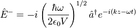 \hat{E}^-= -i\left (\frac{\hbar\omega}{2\epsilon_0 V} \right )^{1/2}\hat{a}^\dagger e^{-i(kz-\omega t)}