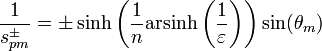 {\frac {1}{s_{pm}^{\pm }}}=\pm \sinh \left({\frac {1}{n}}\mathrm {arsinh} \left({\frac {1}{\varepsilon }}\right)\right)\sin(\theta _{m})