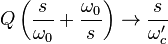  Q \left ( \frac {s}{\omega_0} + \frac {\omega_0}{s}\right ) \to \frac{s}{\omega_c'} 