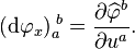 (\mathrm d\varphi_x)_a^{\;b}= \frac{\partial \widehat{\varphi}^b}{\partial u^a}.