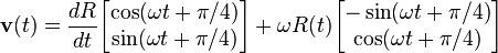 \mathbf{v}(t) = \frac{dR}{dt} \begin{bmatrix} \cos (\omega t + \pi/4) \\ \sin (\omega t + \pi/4) \end{bmatrix} + \omega R(t) \begin{bmatrix} -\sin(\omega t + \pi/4) \\ \cos (\omega t + \pi/4) \end{bmatrix}