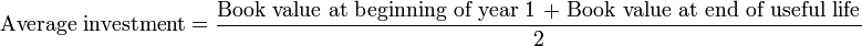 \text{Average investment} = \frac{\text{Book value at beginning of year 1 + Book value at end of useful life}}{\text{2}}