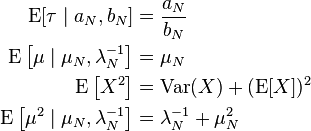 
\begin{align}
\operatorname{E}[\tau\mid a_N, b_N] &= \frac{a_N}{b_N} \\
\operatorname{E} \left [\mu\mid\mu_N,\lambda_N^{-1} \right ] &= \mu_N \\
\operatorname{E}\left[X^2 \right] &= \operatorname{Var}(X) + (\operatorname{E}[X])^2 \\
\operatorname{E} \left [\mu^2\mid\mu_N,\lambda_N^{-1} \right ] &= \lambda_N^{-1} + \mu_N^2
\end{align}
