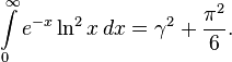 \int\limits_0^\infty {e^{-x} \ln^2 x}\,dx = \gamma^2 + \frac{\pi^2}{6} .