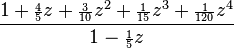 \frac{1 + {\scriptstyle\frac{4}{5}}z + {\scriptstyle\frac{3}{10}}z^2 + {\scriptstyle\frac{1}{15}}z^3+ {\scriptstyle\frac{1}{120}}z^4}
{1 - {\scriptstyle\frac{1}{5}}z}