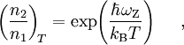 ~\left({\frac {n_{2}}{n_{1}}}\right)_{\!T}=\exp \!\left({\frac {\hbar \omega _{\rm {Z}}}{k_{\rm {B}}T}}\right)~~~~,~~~