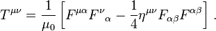 T^{\mu\nu} = \frac{1}{\mu_0} \left[ F^{\mu \alpha}F^\nu{}_{\alpha} - \frac{1}{4} \eta^{\mu\nu}F_{\alpha\beta} F^{\alpha\beta}\right] \,.