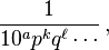 \frac{1}{10^a p^k q^\ell \cdots}\, ,