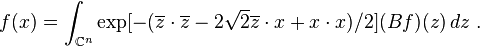  f(x) = \int_{\Bbb C^n} \exp[-(\overline{z} \cdot \overline{z} - 2 \sqrt{2} \overline{z} \cdot x + x \cdot x)/2](Bf)(z) \, dz  ~. 