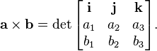 \mathbf{a}\times\mathbf{b}=\det \begin{bmatrix}
\mathbf{i} & \mathbf{j} & \mathbf{k} \\
a_1 & a_2 & a_3 \\
b_1 & b_2 & b_3 \\
\end{bmatrix}.