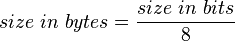 size\ in\ bytes = \frac{size\ in\ bits}{8}