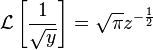 \mathcal{L} \left [ \frac{1}{\sqrt{y}} \right ] = \sqrt{\pi}z^{-\frac{1}{2}}