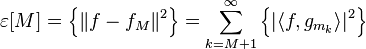 \varepsilon [M]=\left\{ \left\| f- f_M \right\|^2 \right\}=\sum_{k=M+1}^{\infty} \left\{ \left| \left\langle f, g_{m_k} \right\rangle  \right|^2 \right\}