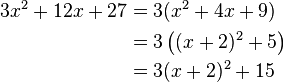 
\begin{align}
  3x^2 + 12x + 27 &= 3(x^2+4x+9)\\
          &{}= 3\left((x+2)^2 + 5\right)\\
          &{}= 3(x+2)^2 + 15
\end{align}