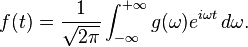 f(t) = {1 \over \sqrt{2 \pi}} \int_{- \infty}^{+ \infty}{g( \omega )e^{ i \omega t } \,d\omega }. 