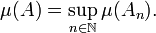 \mu (A) = \sup_{n \in \mathbb{N}} \mu (A_{n}).