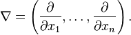 \nabla = \left ( \frac{\partial}{\partial x_1} , \dots , \frac{\partial}{\partial x_n} \right ).