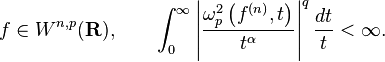  f \in W^{n, p}(\mathbf{R}), \qquad \int_0^\infty \left|\frac{ \omega^2_p \left ( f^{(n)},t \right ) } {t^{\alpha} }\right|^q \frac{dt}{t} < \infty.