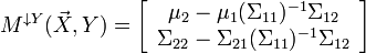  M^{ \downarrow Y} (\vec X,Y) = \left[ {\begin{array}{*{20}c}
   {\mu _2  - \mu _1 (\Sigma _{11} )^{ - 1} \Sigma _{12} }  \\
   {\Sigma _{22}  - \Sigma _{21} (\Sigma _{11} )^{ - 1} \Sigma _{12} }  \\
\end{array}} \right]
