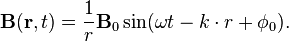  \mathbf{B} ( \mathbf{r}, t ) = \frac{1}{r} \mathbf{B}_0 \sin( \omega t - k \cdot r + \phi_0 ). 