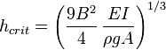 h_{crit} = \left(\frac{9B^2}{4}\,\frac{EI }{\rho gA}\right)^{1/3}