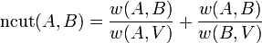 \operatorname{ncut}(A, B) = \frac{w(A, B)}{w(A, V)} + \frac{w(A, B)}{w(B, V)}