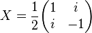 X={1\over 2}\begin{pmatrix}1 & i\\ i & -1\end{pmatrix}