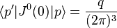 \langle p'|J^0(0)|p\rangle =\frac{q}{(2\pi)^3}