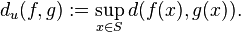 d_{u} (f, g) := \sup_{x \in S} d (f(x), g(x)).