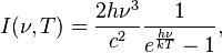 I(\nu,T) =\frac{ 2 h\nu^{3}}{c^2}\frac{1}{ e^{\frac{h\nu}{kT}}-1},