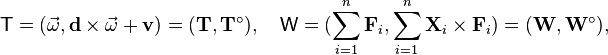  \mathsf{T} = (\vec{\omega},\mathbf{d}\times \vec{\omega} +\mathbf{v})=(\mathbf{T},\mathbf{T}^\circ),\quad\mathsf{W} = (\sum_{i=1}^n \mathbf{F}_i, \sum_{i=1}^n \mathbf{X}_i \times\mathbf{F}_i)=(\mathbf{W},\mathbf{W}^\circ), 