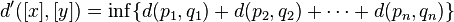 d'([x],[y]) = \inf\{d(p_1,q_1)+d(p_2,q_2)+\dotsb+d(p_{n},q_{n})\}