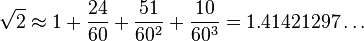 \sqrt{2} \approx 1 + \frac{24}{60} + \frac{51}{60^2} + \frac{10}{60^3} = 1.41421297 \ldots